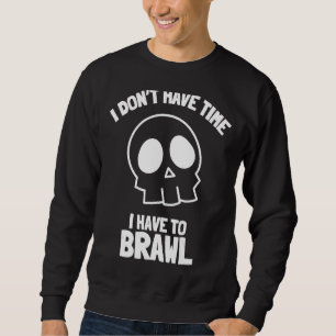 I Don't Have Time I Have To Brawl Brawling Gamer G Sweatshirt