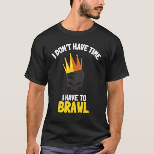 I Don't Have Time I Have To Brawl Brawling Gamer G T-Shirt