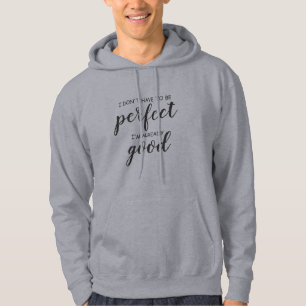 I don't have to be perfect,  I'm already good Hoodie