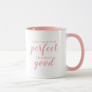 I don't have to be perfect, I'm already good Mug