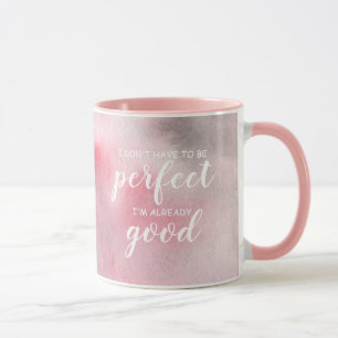 I don't have to be perfect, I'm already good Mug
