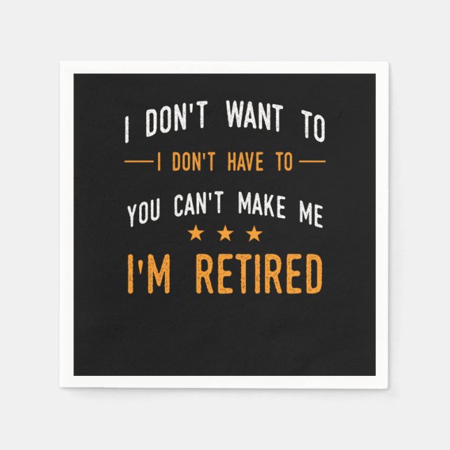 I Dont Have To Im Retired Retiree Funny Retirement Napkin (Front)