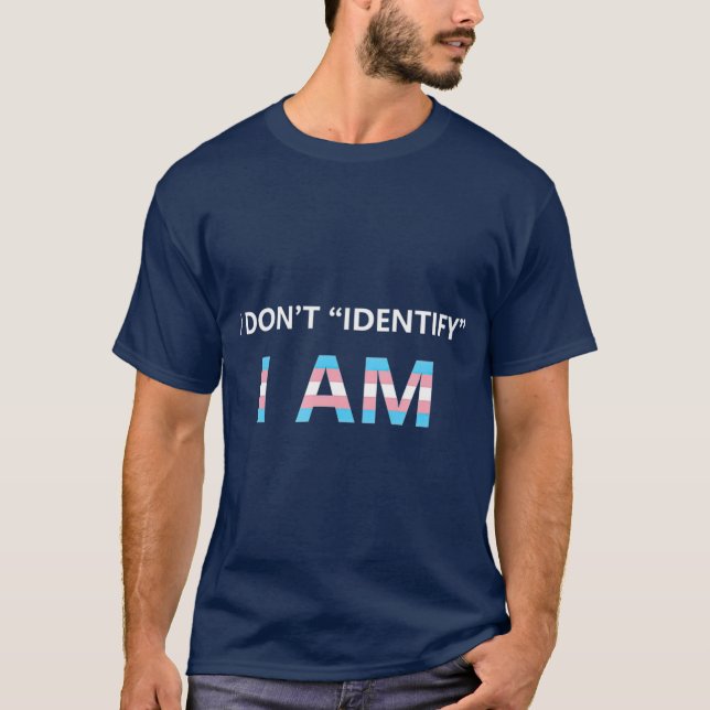 I Dont Identify I AM  Transgender Pride T-Shirt (Front)