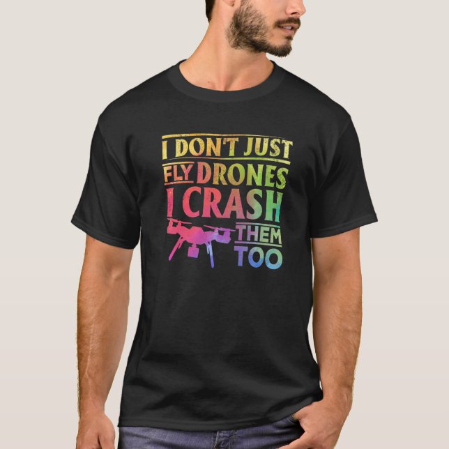 I Don't Just Fly Drones I Crash Them Too - Drone P T-Shirt (Front)