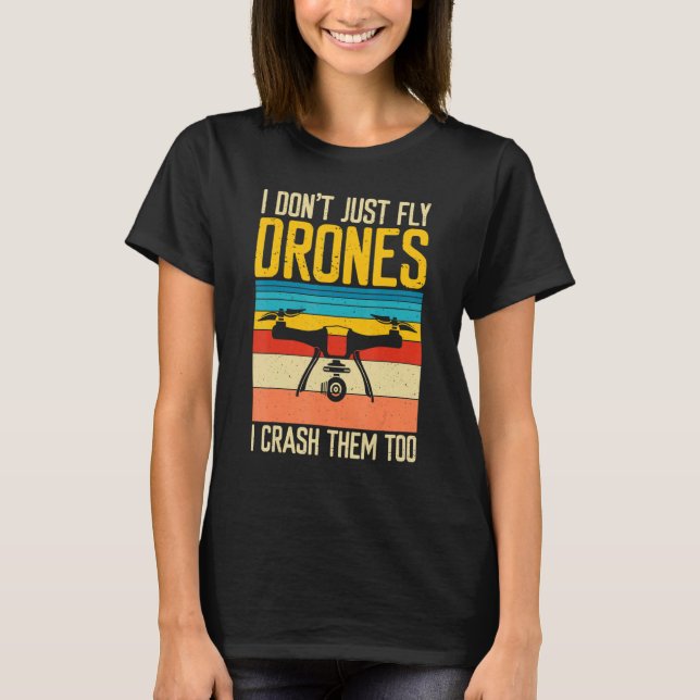 I Don't Just Fly Drones  I Crash Them Too T-Shirt (Front)