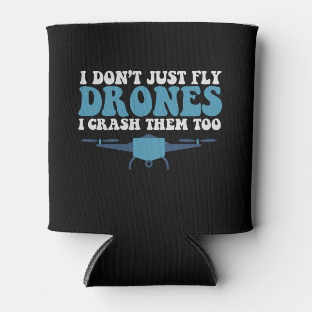 I Don't Just Fly Drones I Crush Them Too Funny  Can Cooler (Front)