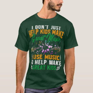 I Don't Just Help Kids Make Great Music Shirt Musi