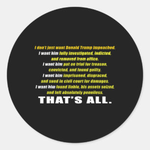I Don't Just Want Trump Impeached I Want Him Inves Classic Round Sticker