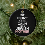 I Don't Keep Calm I'm A Jewish Mother Hanukkah  Ceramic Ornament<br><div class="desc">I Don't Keep Calm I'm A Jewish Mother Hanukkah</div>
