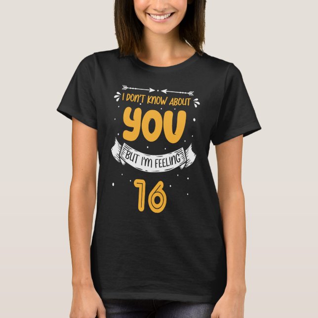 I Don't Know About You But I'm Feeling 16 16th Bda T-Shirt (Front)