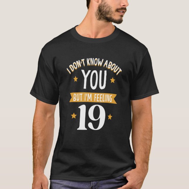 I don't know about you but i'm feeling 19 T-Shirt (Front)
