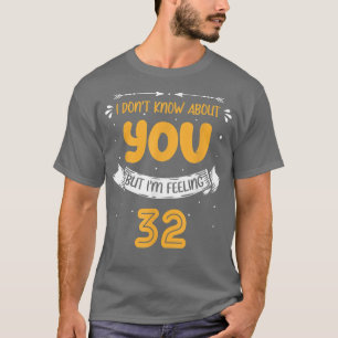 I Don't Know About You But I'm Feeling 32  32nd Bd T-Shirt