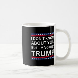 I Don't Know About You But I'm Voting Trump Electi Coffee Mug