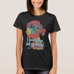 I Dont Know Ask Your Dad Mother's Day Humour Pare T-Shirt