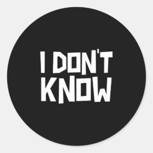 I Don't Know Funny Sarcastic Saying Long Sleeve  Classic Round Sticker
