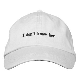 I DON'T KNOW HER hat
