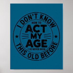I don't know how act my age sarcastic birthday ret poster