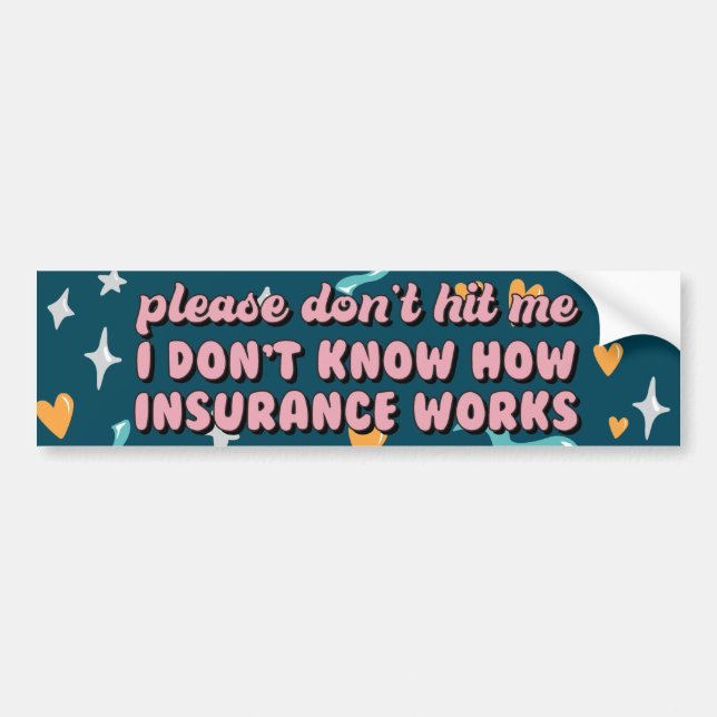I Don't Know How Insurance Works Bumper Sticker (Front)