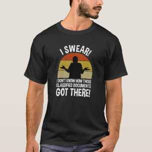 I Don't Know How Those Classified Documents Got Th T-Shirt