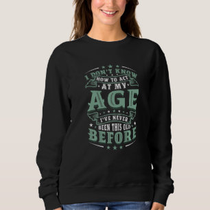 I Don't Know How To Act At My Age 1 Sweatshirt