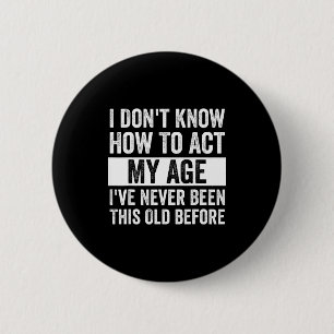 I Don't Know How To Act - I've Never Been This Old 2 Inch Round Button