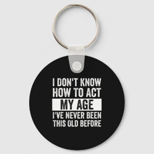 I Don't Know How To Act - I've Never Been This Old Keychain
