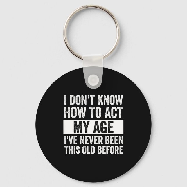 I Don't Know How To Act - I've Never Been This Old Keychain (Front)
