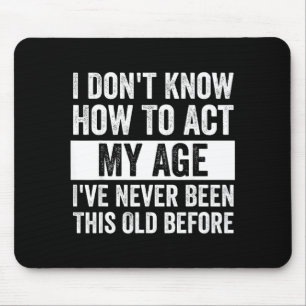 I Don't Know How To Act - I've Never Been This Old Mouse Pad
