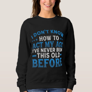 I Don't Know How To Act My Age 2 Sweatshirt