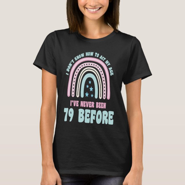I Don't Know How To Act My Age 79th Boho Rainbow B T-Shirt (Front)
