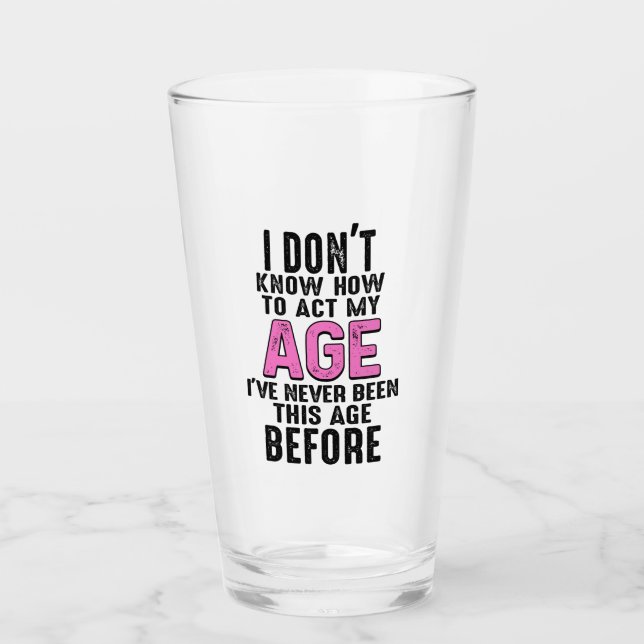 I Don't Know How To Act My Age Birthday Funny Glass (Front)