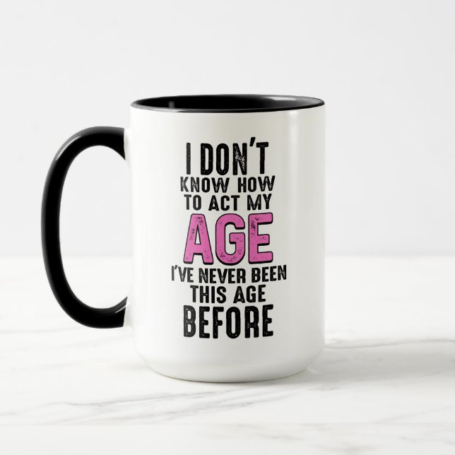 I Don't Know How To Act My Age Birthday Funny Mug (Left)