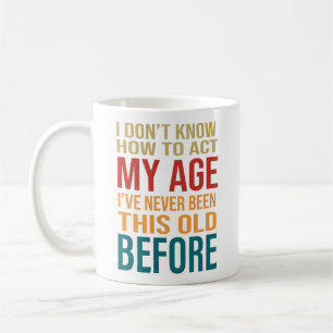 I Don't Know How To Act My Age Coffee Mug