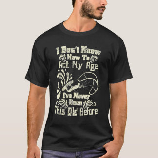 I Don't Know How To Act My Age Fun Kiteboarding Sp T-Shirt