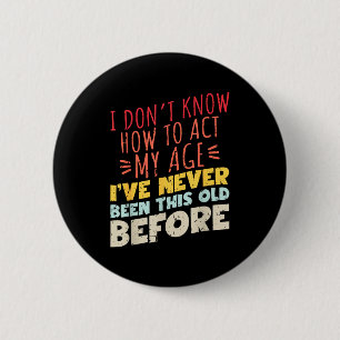 I Don't Know How To Act My Age Funny Old Birthday 2 Inch Round Button