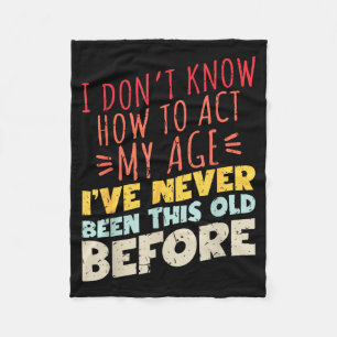 I Don't Know How To Act My Age Funny Old Birthday  Fleece Blanket