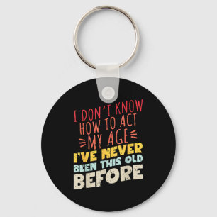 I Don't Know How To Act My Age Funny Old Birthday Keychain