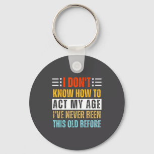 I Don't Know How To Act My Age Funny Old Birthday  Keychain