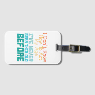 I Don't Know How To Act My Age Funny Old Birthday Luggage Tag