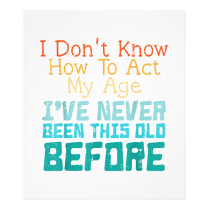 I Don't Know How To Act My Age Funny Old Birthday  Photo Print