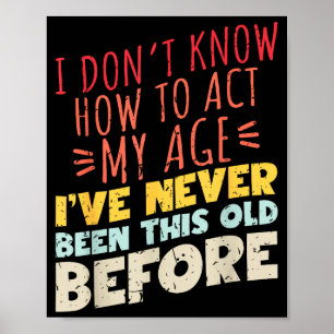 I Don't Know How To Act My Age Funny Old Birthday Poster