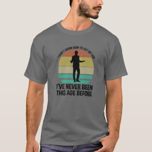 I Don't Know How To Act My Age Funny Quote T-Shirt