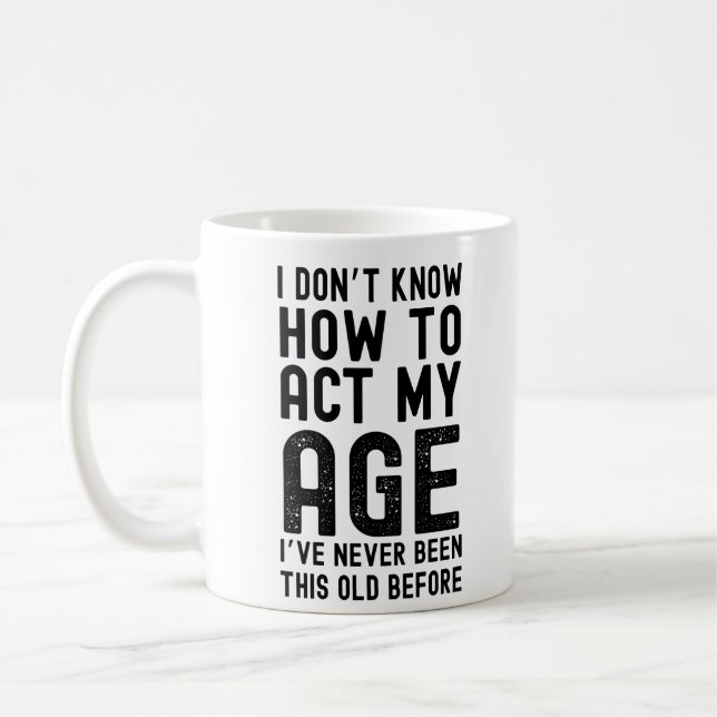 I Don't Know How To Act My Age I've Never Been  Coffee Mug (Left)