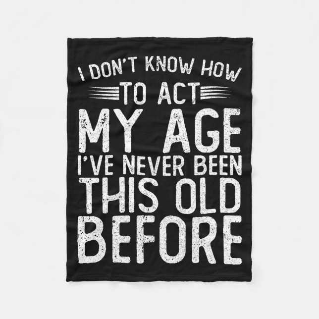 I Dont Know How To Act My Age Ive Never Been  Fleece Blanket (Front)