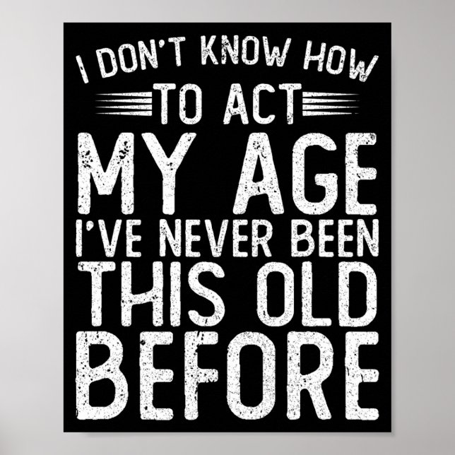 I Dont Know How To Act My Age Ive Never Been  Poster (Front)