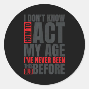 I Don't Know How To Act My Age I've Never Been Thi Classic Round Sticker