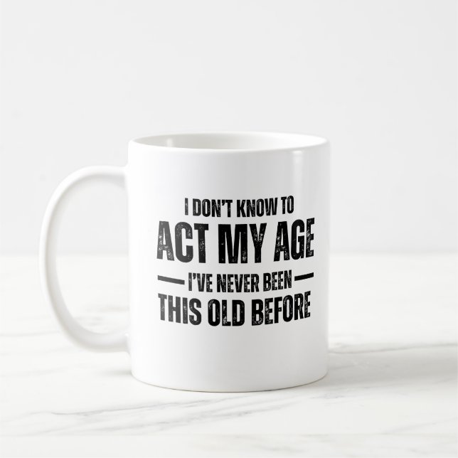 I Don't Know How To Act My Age I've Never Been Thi Coffee Mug (Left)