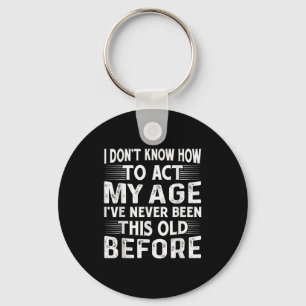 I Dont Know How To Act My Age Ive Never Been This Keychain