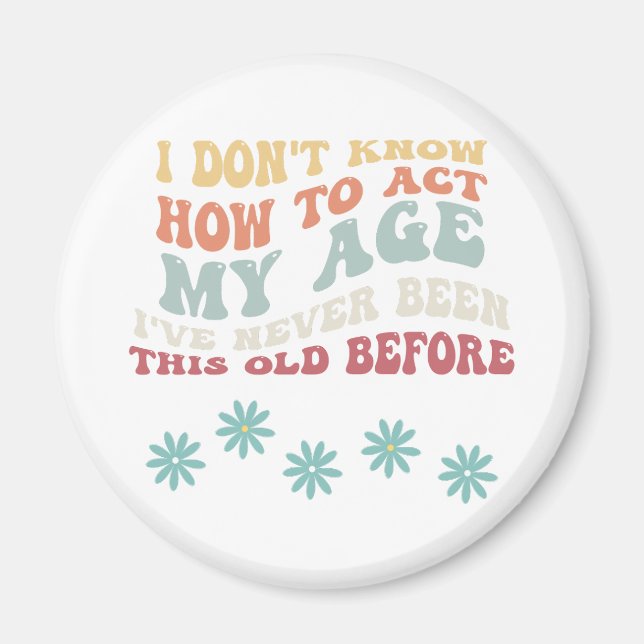 I Don't Know How To Act My Age Magnet (Front)