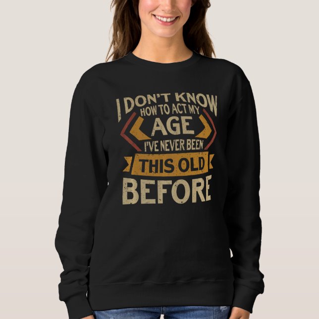 I Don't Know How To Act My Age Sweatshirt (Front)